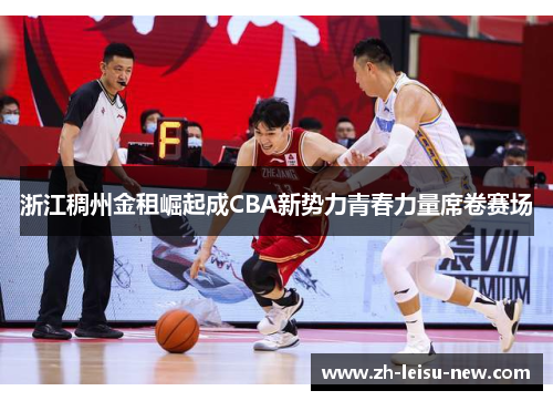 浙江稠州金租崛起成CBA新势力青春力量席卷赛场